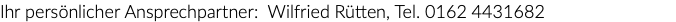 Ihr persönlicher Ansprechpartner: Wilfried Rütten, Tel. 0162 4431682